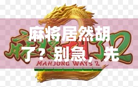 麻将居然胡了？别急，先搞清楚这背后藏着的玄机！