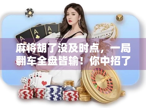 麻将胡了没及时点，一局翻车全盘皆输！你中招了吗？