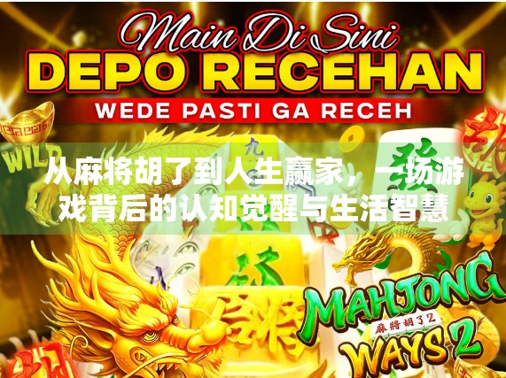 从麻将胡了到人生赢家，一场游戏背后的认知觉醒与生活智慧