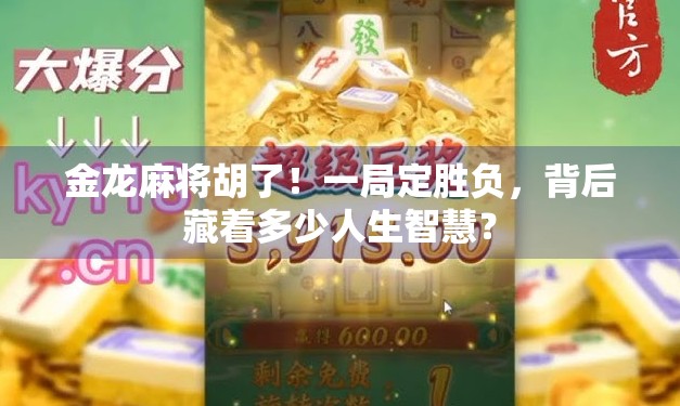 金龙麻将胡了!一局定胜负,背后藏着多少人生智慧? 金龙麻将胡了!一局定胜负,背后藏着多少人生智慧?