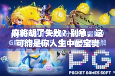 麻将胡了失败？别急，这可能是你人生中最宝贵的一课！