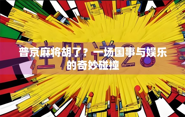 普京麻将胡了？一场国事与娱乐的奇妙碰撞