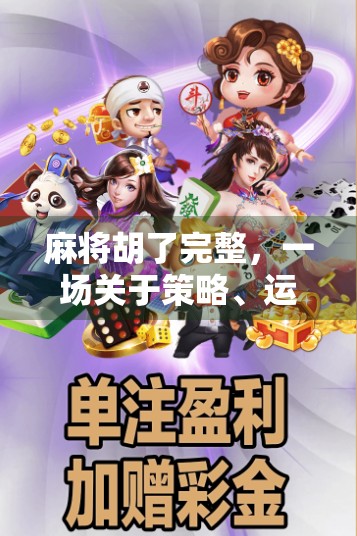 麻将胡了完整,一场关于策略、运气与人性的博弈盛宴 麻将胡了完整,一场关于策略、运气与人性的博弈盛宴