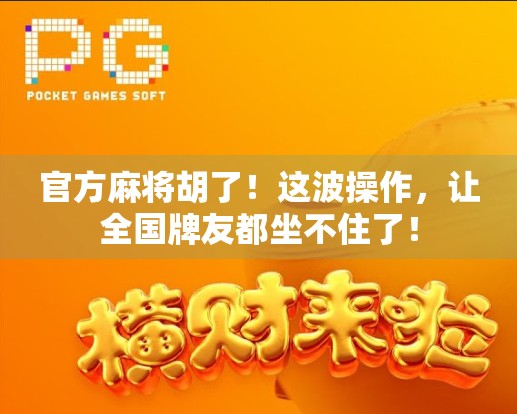 官方麻将胡了！这波操作，让全国牌友都坐不住了！