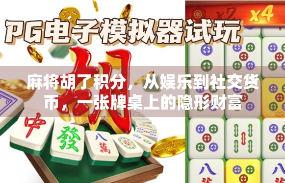 麻将胡了积分，从娱乐到社交货币，一张牌桌上的隐形财富