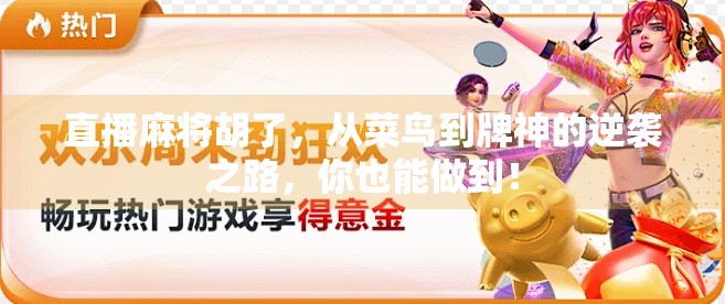 直播麻将胡了，从菜鸟到牌神的逆袭之路，你也能做到！