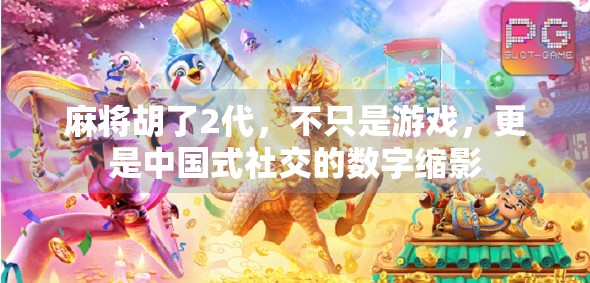 麻将胡了2代，不只是游戏，更是中国式社交的数字缩影