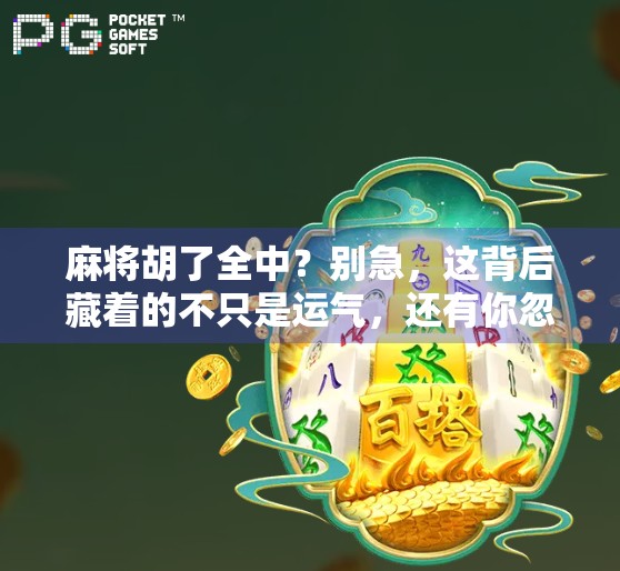 麻将胡了全中？别急，这背后藏着的不只是运气，还有你忽略的隐藏规则