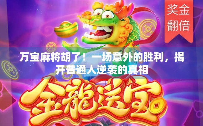 万宝麻将胡了！一场意外的胜利，揭开普通人逆袭的真相