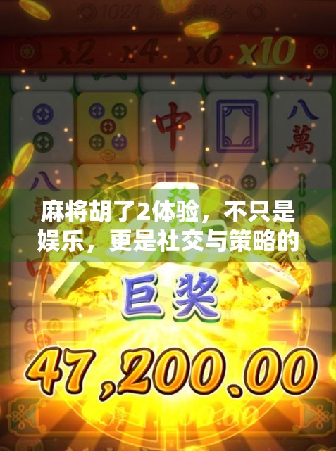 麻将胡了2体验，不只是娱乐，更是社交与策略的盛宴