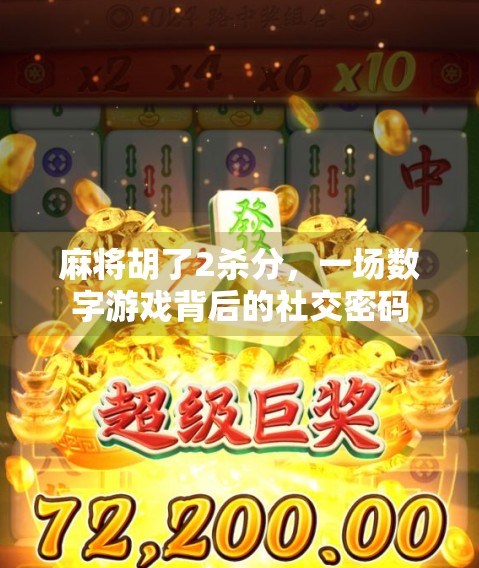 麻将胡了2杀分，一场数字游戏背后的社交密码