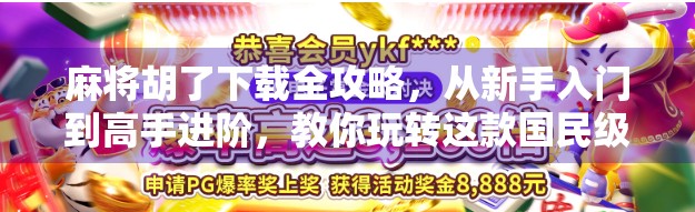麻将胡了下载全攻略，从新手入门到高手进阶，教你玩转这款国民级休闲游戏！