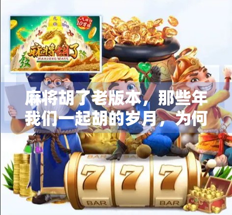 麻将胡了老版本，那些年我们一起胡的岁月，为何越玩越上头？