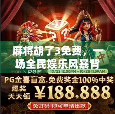 麻将胡了3免费，一场全民娱乐风暴背后的真相与机遇