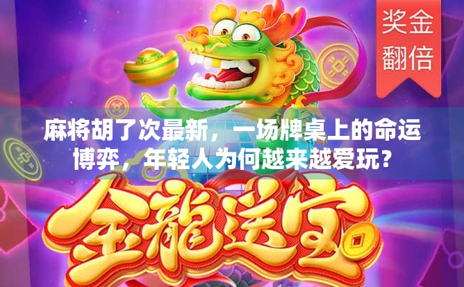 麻将胡了次最新，一场牌桌上的命运博弈，年轻人为何越来越爱玩？