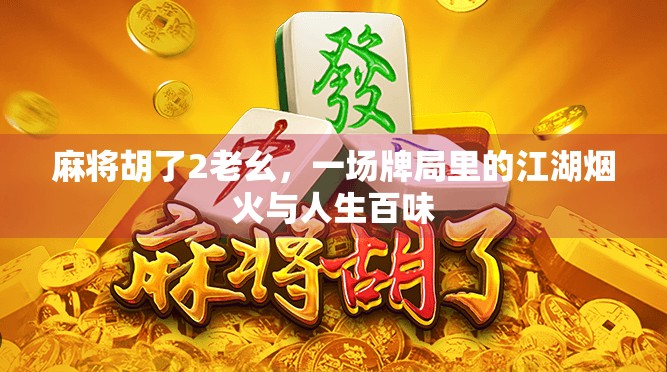 麻将胡了2老幺，一场牌局里的江湖烟火与人生百味