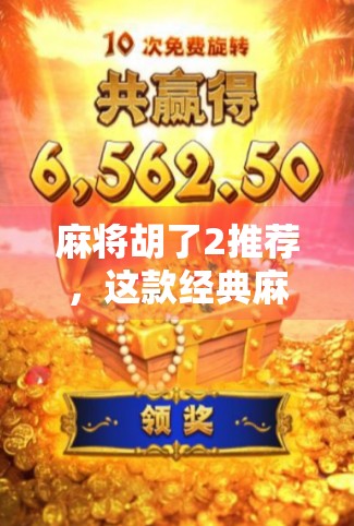 麻将胡了2推荐，这款经典麻将游戏为何让老玩家欲罢不能？