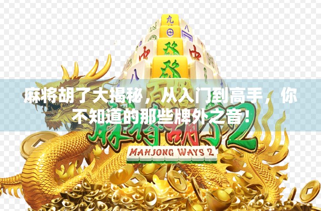 麻将胡了大揭秘，从入门到高手，你不知道的那些牌外之音！