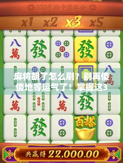 麻将胡了怎么刷？别再傻傻地等运气了！掌握这3个技巧，让你从常输局变赢麻局