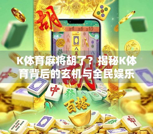 K体育麻将胡了？揭秘K体育背后的玄机与全民娱乐新风口！