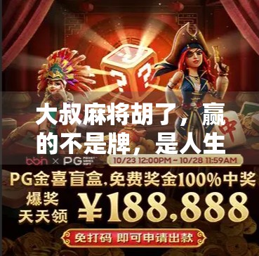 大叔麻将胡了，赢的不是牌，是人生下半场的底气！