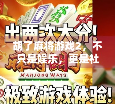 胡了麻将游戏2，不只是娱乐，更是社交与智慧的博弈场