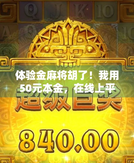 体验金麻将胡了！我用50元本金，在线上平台赢回1200元，这背后藏着什么秘密？