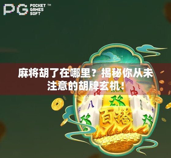 麻将胡了在哪里？揭秘你从未注意的胡牌玄机！