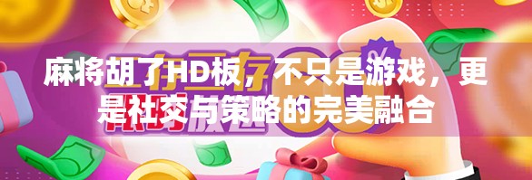 麻将胡了HD板，不只是游戏，更是社交与策略的完美融合