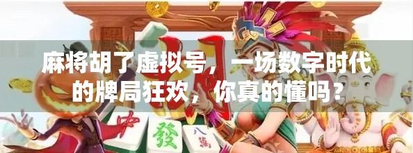 麻将胡了虚拟号，一场数字时代的牌局狂欢，你真的懂吗？