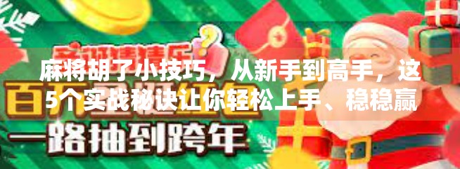 麻将胡了小技巧,从新手到高手,这5个实战秘诀让你轻松上手、稳稳赢牌! 麻将胡了小技巧,从新手到高手,这5个实战秘诀让你轻松上手、稳稳赢牌!