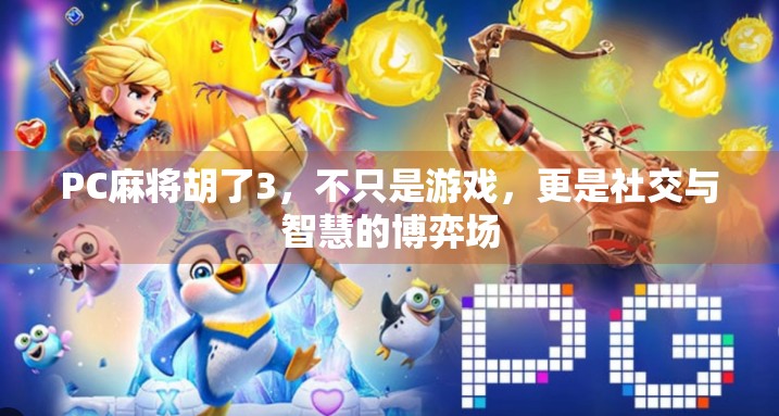 PC麻将胡了3，不只是游戏，更是社交与智慧的博弈场