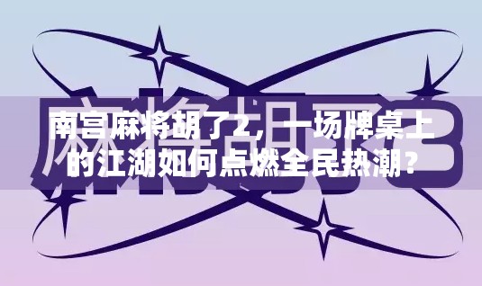 南宫麻将胡了2，一场牌桌上的江湖如何点燃全民热潮？