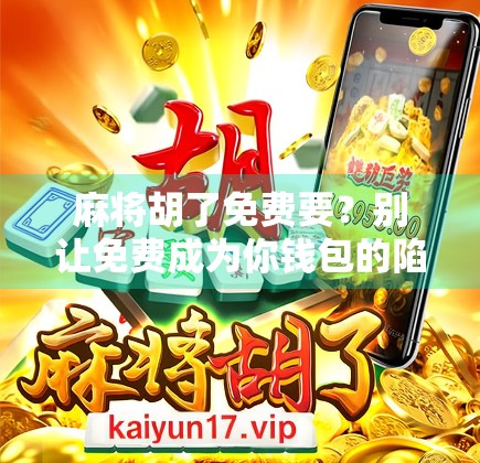麻将胡了免费要？别让免费成为你钱包的陷阱！
