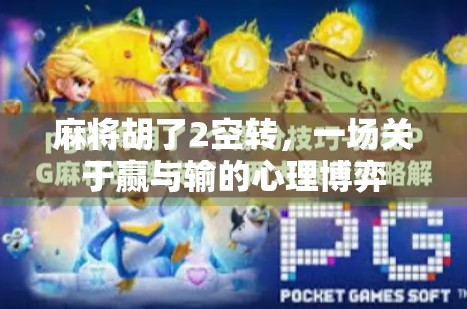 麻将胡了2空转，一场关于赢与输的心理博弈