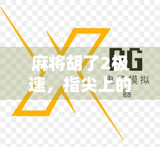 麻将胡了2极速，指尖上的策略博弈，为何它成了新一代社交神器？