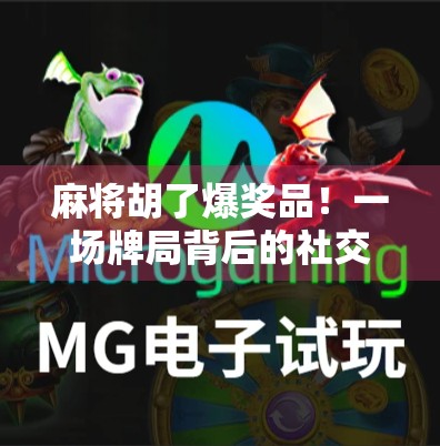 麻将胡了爆奖品！一场牌局背后的社交狂欢与财富密码