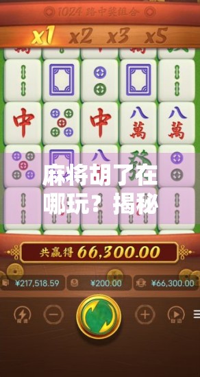 麻将胡了在哪玩？揭秘全国热门麻将玩法地图，新手也能秒变高手！