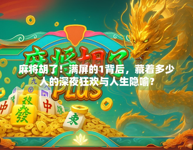 麻将胡了！满屏的1背后，藏着多少人的深夜狂欢与人生隐喻？