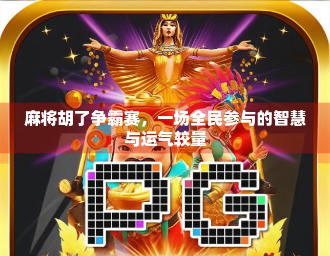 麻将胡了争霸赛，一场全民参与的智慧与运气较量