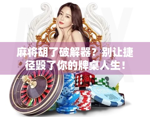 麻将胡了破解器？别让捷径毁了你的牌桌人生！