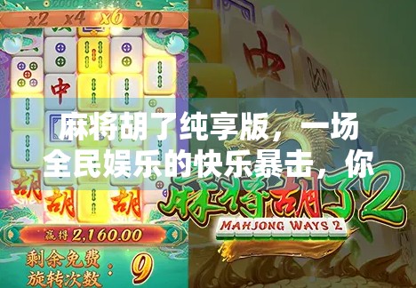 麻将胡了纯享版，一场全民娱乐的快乐暴击，你玩过吗？