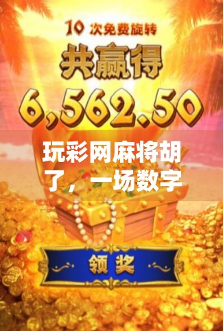 玩彩网麻将胡了，一场数字时代的牌局狂欢，背后藏着多少人性博弈？