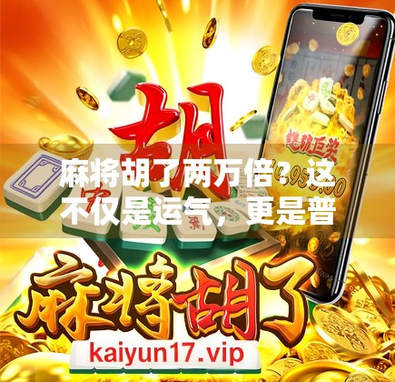 麻将胡了两万倍？这不仅是运气，更是普通人逆袭的密码！