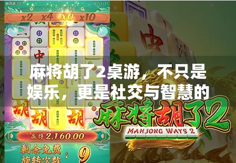 麻将胡了2桌游，不只是娱乐，更是社交与智慧的碰撞