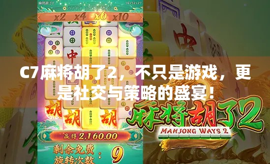 C7麻将胡了2，不只是游戏，更是社交与策略的盛宴！