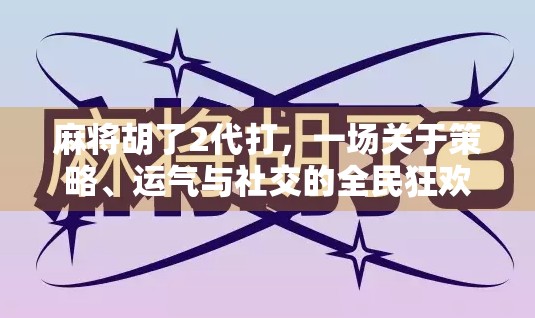 麻将胡了2代打，一场关于策略、运气与社交的全民狂欢
