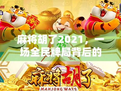麻将胡了2021，一场全民牌局背后的社交狂欢与时代焦虑
