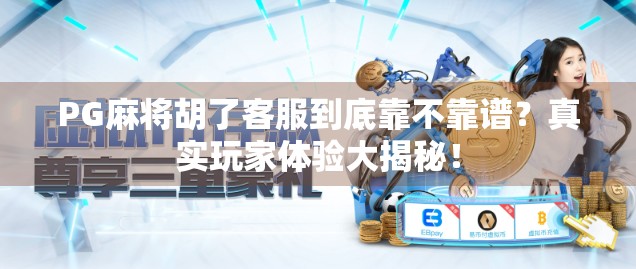 PG麻将胡了客服到底靠不靠谱？真实玩家体验大揭秘！