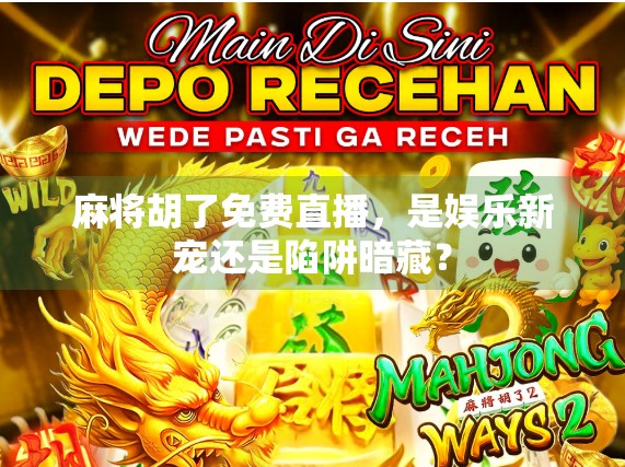 麻将胡了免费直播，是娱乐新宠还是陷阱暗藏？